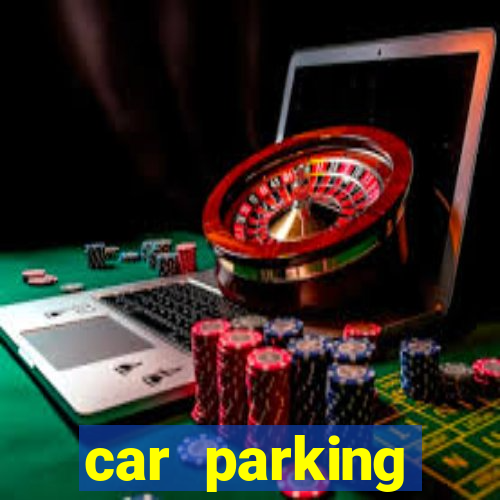 car parking dinheiro infinito e tudo desbloqueado